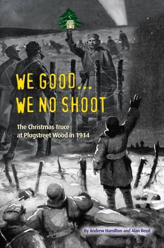 We Good... We No Shoot: The Christmas Truce at Plugstreet Wood in 1914