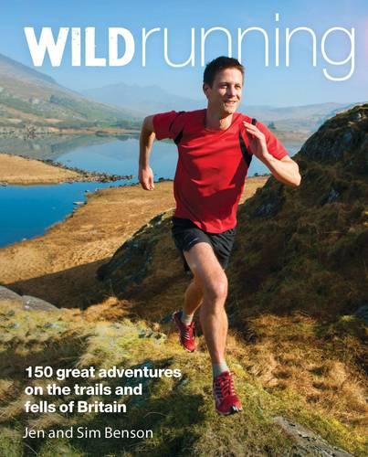 Wild Running: 150 Great Adventures on the Trails and Fells of Britain