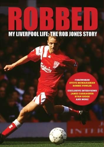 Robbed: My Liverpool Life: the Rob Jones Story