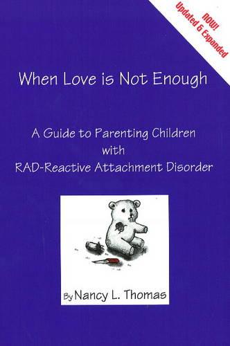 When Love is Not Enough: A Guide to Parenting with RAD - Reactive Attachment Disorder
