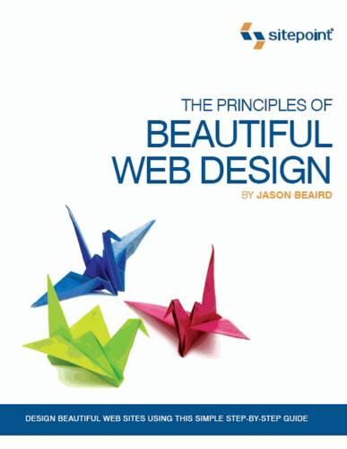 The Principles of Beautiful Web Design: Design Beautiful Web Sites Using This Simple Step-By-Step Guide