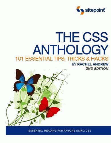 The CSS Anthology: 101 Essential Tips, Tricks & Hacks: 101 Essential Tips, Tricks and Hacks