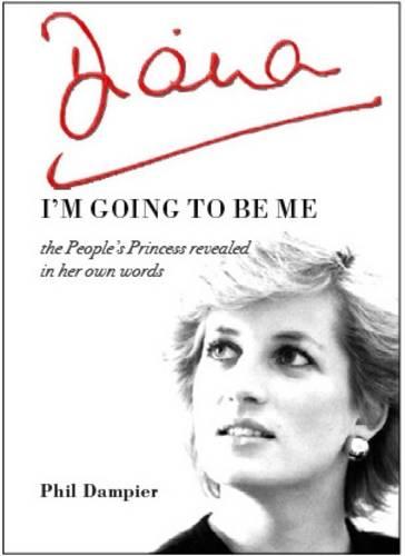 Diana: I'm Going to be Me - The People's Princess Revealed in Her Own Words