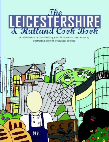 The Leicestershire & Rutland Cook Book: A Celebration of the Amazing Food and Drink on Our Doorstep (Get Stuck in)