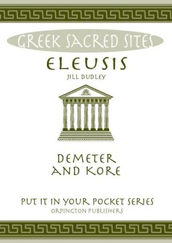 Eleusis: Demeter and Kore. All You Need to Know About This Sacred Site, its Myths, Legends and its Gods (Put it in Your Pocket Series)