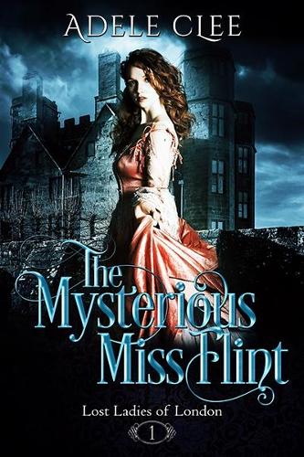 The Mysterious Miss Flint: Volume 1 (Lost Ladies of London)