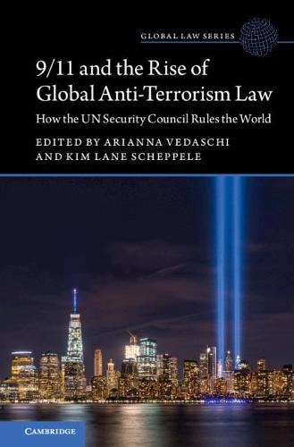 9/11 and the Rise of Global Anti-Terrorism Law: How the UN Security Council Rules the World (Global Law Series)