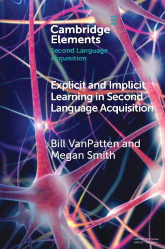Explicit and Implicit Learning in Second Language Acquisition (Elements in Second Language Acquisition)