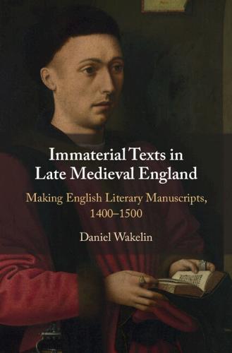 Immaterial Texts in Late Medieval England: Making English Literary Manuscripts, 1400�1500