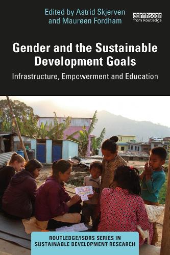 Gender and the Sustainable Development Goals: Infrastructure, Empowerment and Education (Routledge/ISDRS Series in Sustainable Development Research)