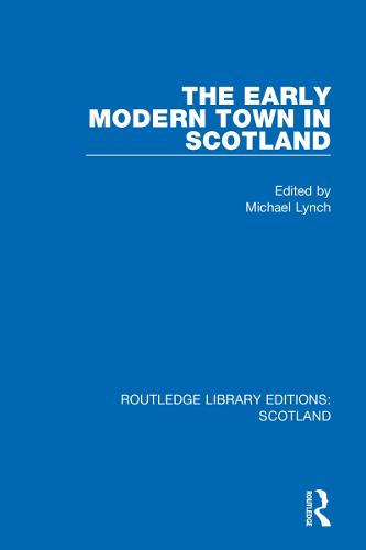 The Early Modern Town in Scotland: 16 (Routledge Library Editions: Scotland)