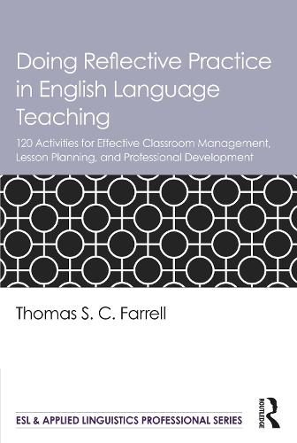 Doing Reflective Practice in English Language Teaching: 120 Activities for Effective Classroom Management, Lesson Planning, and Professional Development (ESL & Applied Linguistics Professional Series)