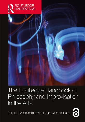 The Routledge Handbook of Philosophy and Improvisation in the Arts (Routledge Handbooks in Philosophy)