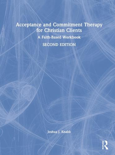 Acceptance and Commitment Therapy for Christian Clients: A Faith-Based Workbook