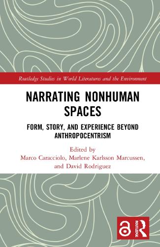 Narrating Nonhuman Spaces: Form, Story, and Experience Beyond Anthropocentrism (Routledge Studies in World Literatures and the Environment)