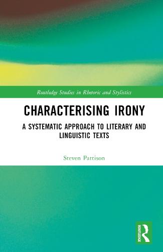 Characterising Irony: A Systematic Approach to Literary and Linguistic Texts (Routledge Studies in Rhetoric and Stylistics)