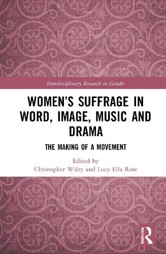 Women�s Suffrage in Word, Image, Music, Stage and Screen: The Making of a Movement (Interdisciplinary Research in Gender)