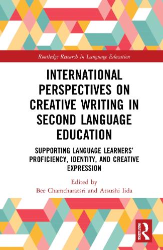 International Perspectives on Creative Writing in Second Language Education: Supporting Language Learners’ Proficiency, Identity, and Creative Expression (Routledge Research in Language Education)