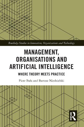 Management, Organisations and Artificial Intelligence: Where Theory Meets Practice (Routledge Studies in Innovation, Organizations and Technology)