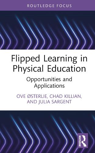 Flipped Learning in Physical Education: Opportunities and Applications (Routledge Focus on Sport Pedagogy)