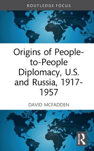 Origins of People-to-People Diplomacy, U.S. and Russia, 1917-1957 (Routledge Histories of Central and Eastern Europe)
