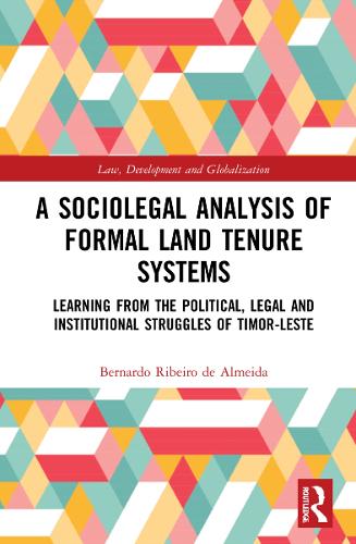 A Sociolegal Analysis of Formal Land Tenure Systems: Learning from the Political, Legal and Institutional Struggles of Timor-Leste (Law, Development and Globalization)