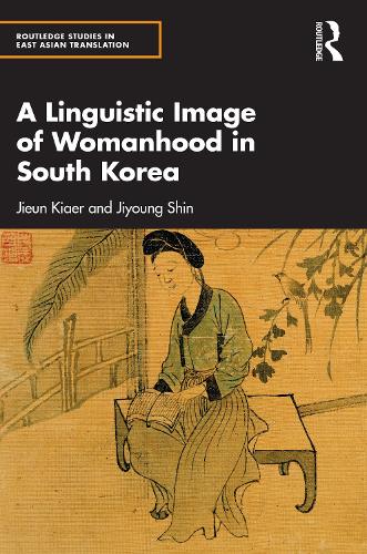 A Linguistic Image of Womanhood in South Korea (Routledge Studies in East Asian Translation)