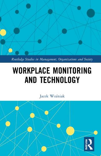 Workplace Monitoring and Technology (Routledge Studies in Management, Organizations and Society)