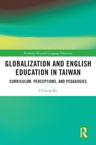 Globalization and English Education in Taiwan: Curriculum, Perceptions, and Pedagogies (Routledge Research in Language Education)