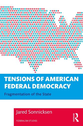 Tensions of American Federal Democracy: Fragmentation of the State (Federalism Studies)