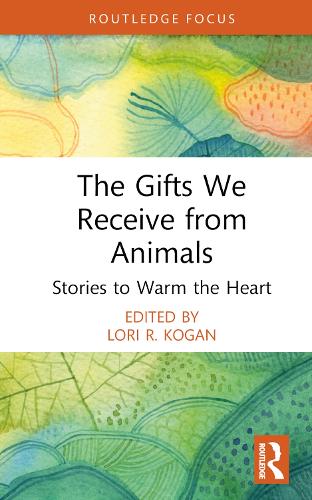 The Gifts We Receive from Animals: Stories to Warm the Heart (Routledge Focus on Mental Health)