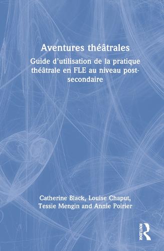 Aventures th��trales: Guide d'utilisation de la pratique th��trale en FLE au niveau post-secondaire