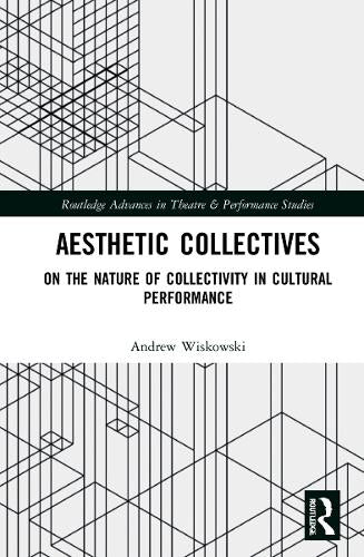 Aesthetic Collectives: On the Nature of Collectivity in Cultural Performance (Routledge Advances in Theatre & Performance Studies)
