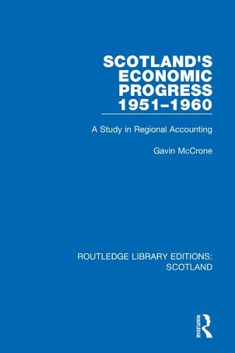 Scotland�s Economic Progress 1951-1960: A Study in Regional Accounting: 20 (Routledge Library Editions: Scotland)