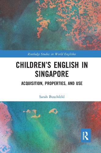 Children�s English in Singapore: Acquisition, Properties, and Use (Routledge Studies in World Englishes)