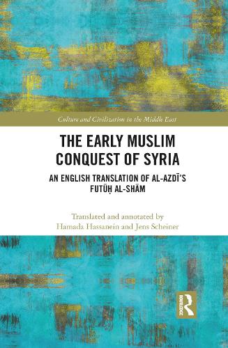The Early Muslim Conquest of Syria: An English Translation of al-Azdi's Futu? al-Sham (Culture and Civilization in the Middle East)