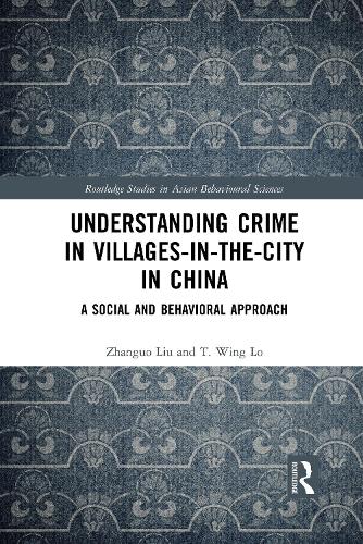 Understanding Crime in Villages-in-the-City in China: A Social and Behavioral Approach (Routledge Studies in Asian Behavioural Sciences)