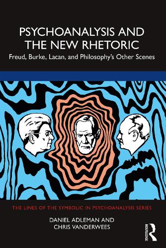 Psychoanalysis and the New Rhetoric: Freud, Burke, Lacan, and Philosophy's Other Scenes (The Lines of the Symbolic in Psychoanalysis Series)