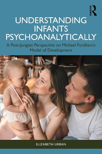 Understanding Infants Psychoanalytically: A Post-Jungian Perspective on Michael Fordham’s Model of Development