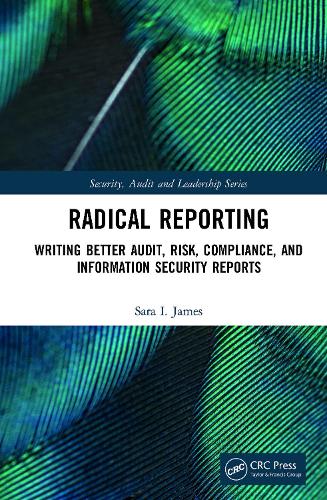 Radical Reporting: Writing Better Audit, Risk, Compliance, and Information Security Reports (Internal Audit and IT Audit)