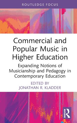 Commercial and Popular Music in Higher Education: Expanding Notions of Musicianship and Pedagogy in Contemporary Education (CMS Pedagogies and Innovations)