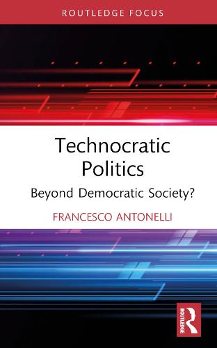Technocratic Politics: Beyond Democratic Society? (Routledge Studies in Political Sociology)
