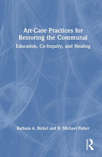 Art-Care Practices for Restoring the Communal: Education, Co-Inquiry, and Healing
