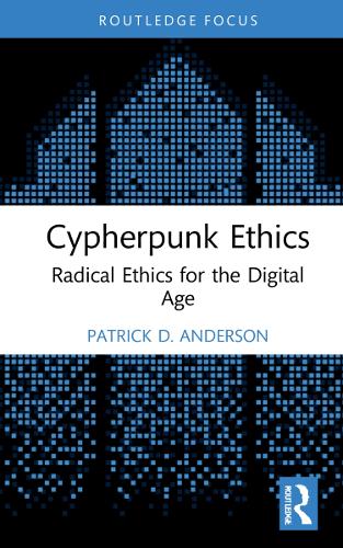 Cypherpunk Ethics: Radical Ethics for the Digital Age (Routledge Focus on Digital Media and Culture)