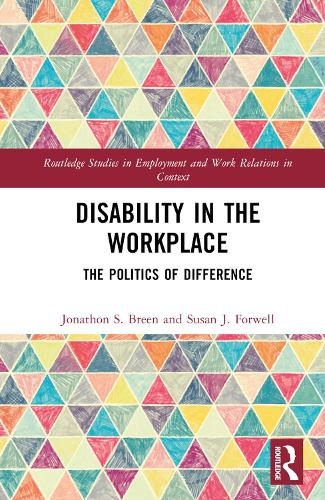Disability in the Workplace: The Politics of Difference (Routledge Studies in Employment and Work Relations in Context)