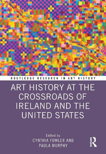 Art History at the Crossroads of Ireland and the United States (Routledge Research in Art History)
