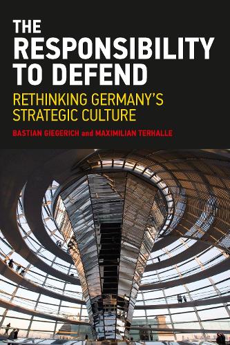 The Responsibility to Defend: Rethinking Germany's Strategic Culture (Adelphi series)