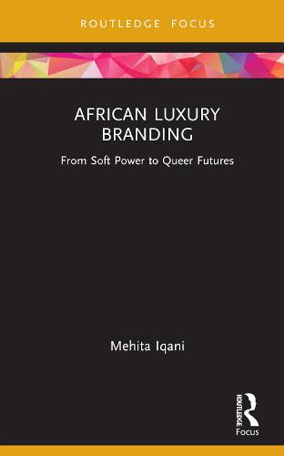 African Luxury Branding: From Soft Power to Queer Futures (Routledge Critical Advertising Studies)