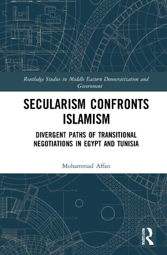 Secularism Confronts Islamism: Divergent Paths of Transitional Negotiations in Egypt and Tunisia (Routledge Studies in Middle Eastern Democratization and Government)