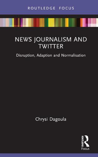 News Journalism and Twitter: Disruption, Adaption and Normalisation (Disruptions)